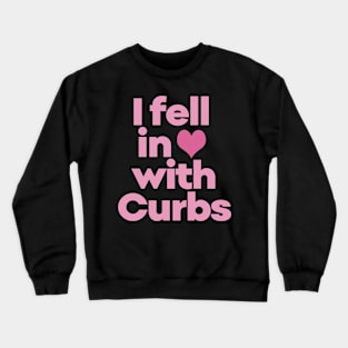 Curbs Fear Me - I fell in love with Curbs. Crewneck Sweatshirt